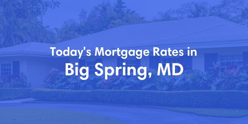 The Current Average Mortgage Rates in Big Spring, MD - Updated: Sun, May 5, 2024