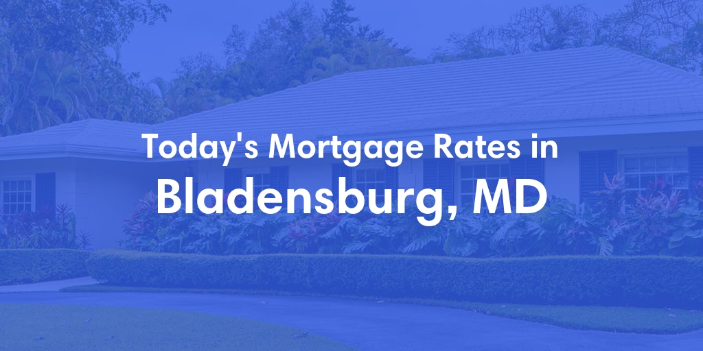 The Current Average Mortgage Rates in Bladensburg, MD - Updated: Tue, May 14, 2024