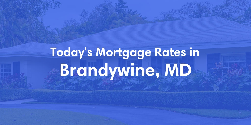 The Current Average Mortgage Rates in Brandywine, MD - Updated: Tue, May 14, 2024