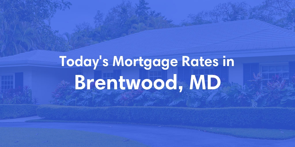 The Current Average Mortgage Rates in Brentwood, MD - Updated: Mon, May 13, 2024