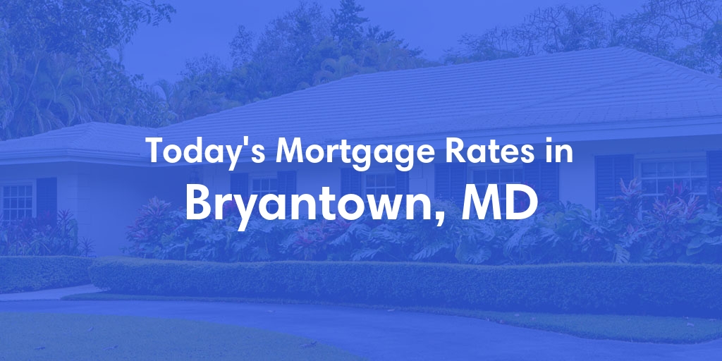 The Current Average Mortgage Rates in Bryantown, MD - Updated: Wed, May 1, 2024