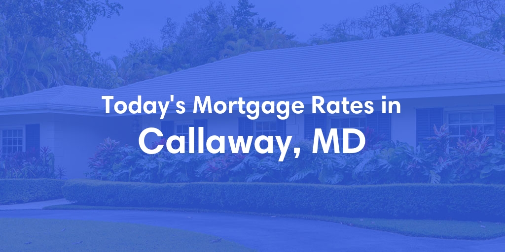The Current Average Mortgage Rates in Callaway, MD - Updated: Wed, May 15, 2024