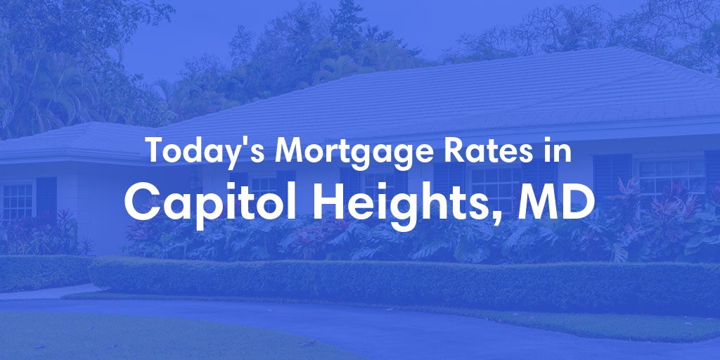 The Current Average Mortgage Rates in Capitol Heights, MD - Updated: Tue, May 14, 2024