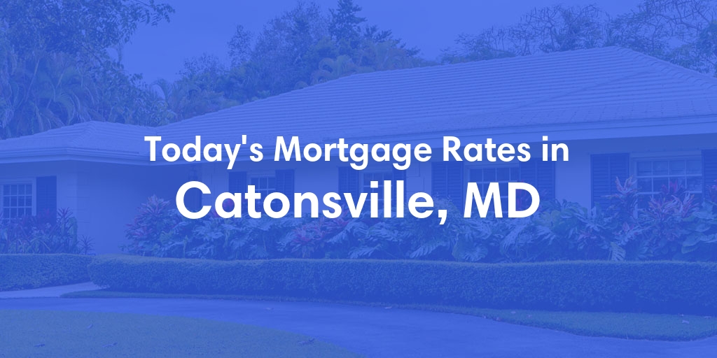 The Current Average Mortgage Rates in Catonsville, MD - Updated: Tue, May 7, 2024