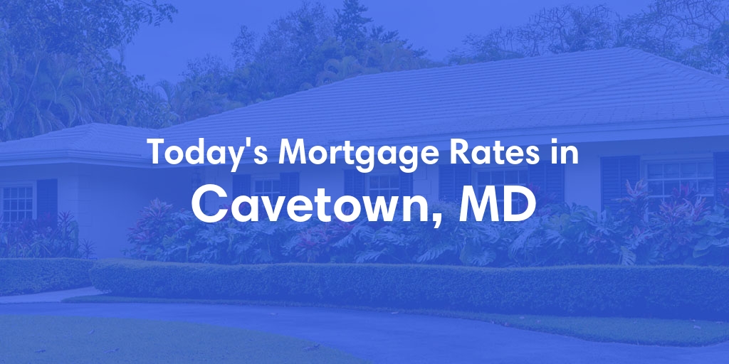 The Current Average Mortgage Rates in Cavetown, MD - Updated: Sun, May 5, 2024