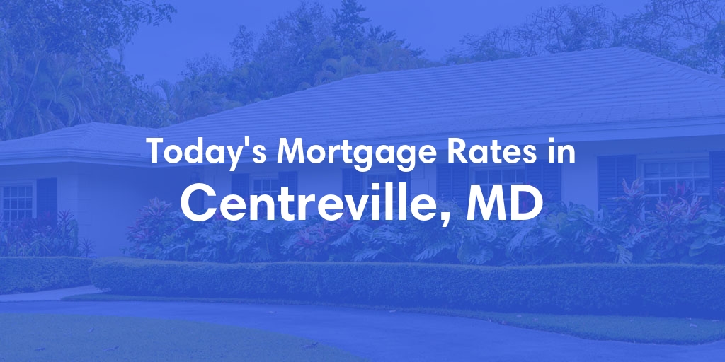The Current Average Mortgage Rates in Centreville, MD - Updated: Wed, May 15, 2024