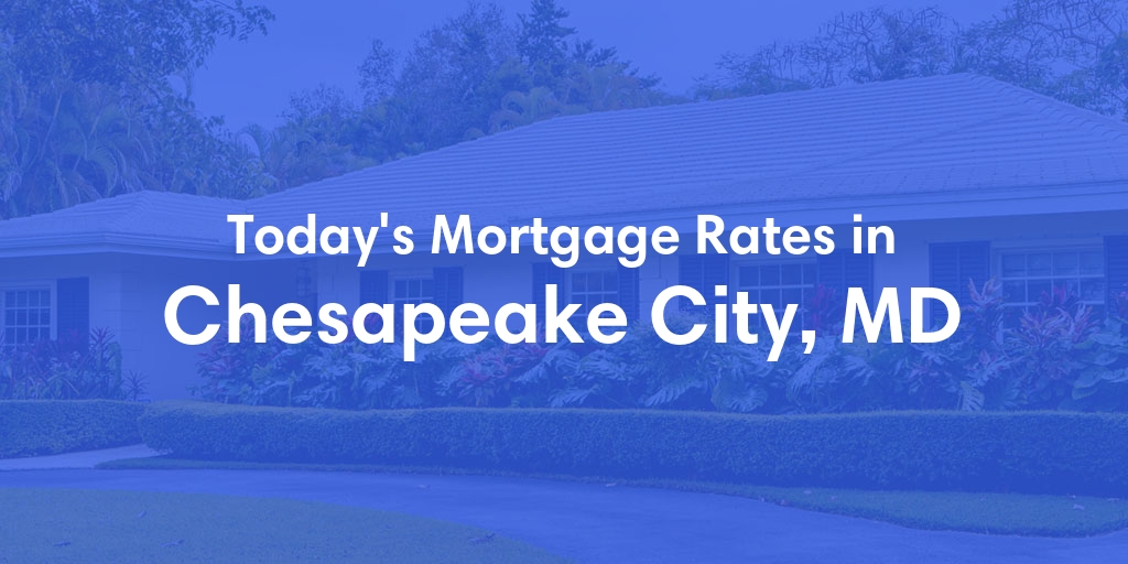 The Current Average Mortgage Rates in Chesapeake City, MD - Updated: Mon, May 6, 2024