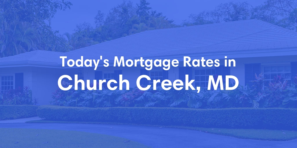 The Current Average Mortgage Rates in Church Creek, MD - Updated: Wed, May 8, 2024