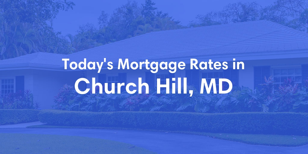 The Current Average Mortgage Rates in Church Hill, MD - Updated: Wed, May 15, 2024