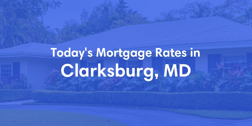 The Current Average Mortgage Rates in Clarksburg, MD - Updated: Mon, May 6, 2024