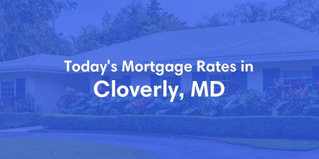 The Current Average Mortgage Rates in Cloverly, MD - Updated: Mon, May 6, 2024