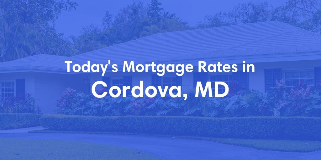 The Current Average Mortgage Rates in Cordova, MD - Updated: Sat, May 4, 2024