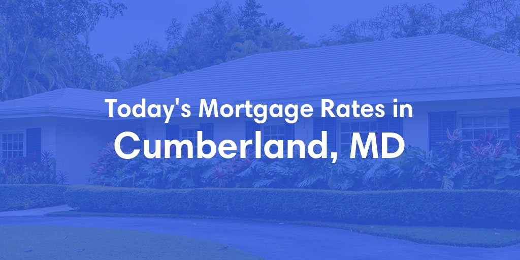 The Current Average Mortgage Rates in Cumberland, MD - Updated: Sat, May 4, 2024
