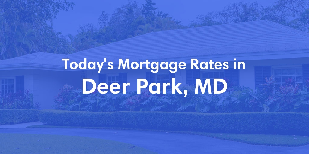 The Current Average Mortgage Rates in Deer Park, MD - Updated: Sun, Apr 28, 2024