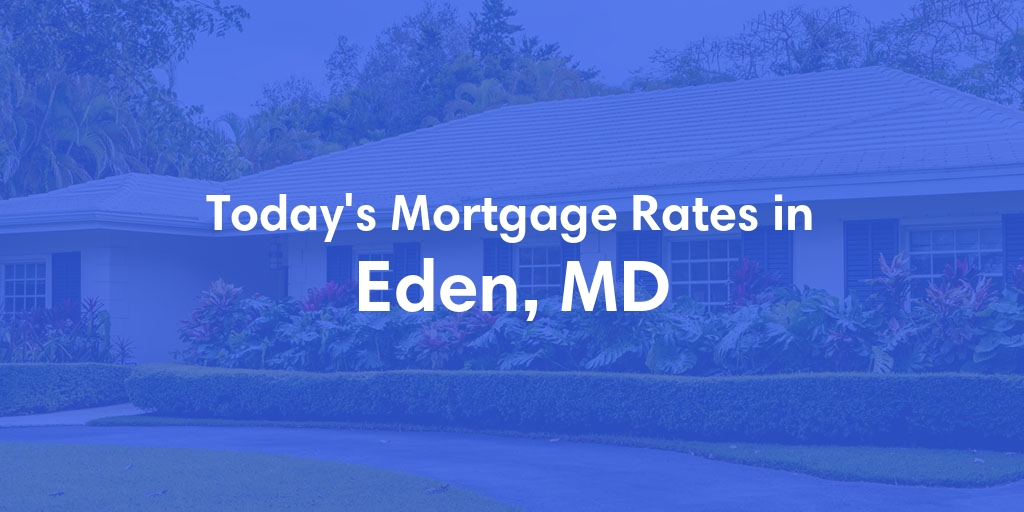 The Current Average Mortgage Rates in Eden, MD - Updated: Sat, May 4, 2024