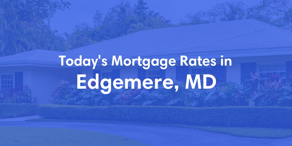 The Current Average Mortgage Rates in Edgemere, MD - Updated: Tue, May 7, 2024