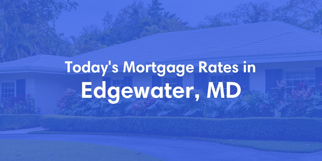 The Current Average Mortgage Rates in Edgewater, MD - Updated: Mon, Apr 29, 2024