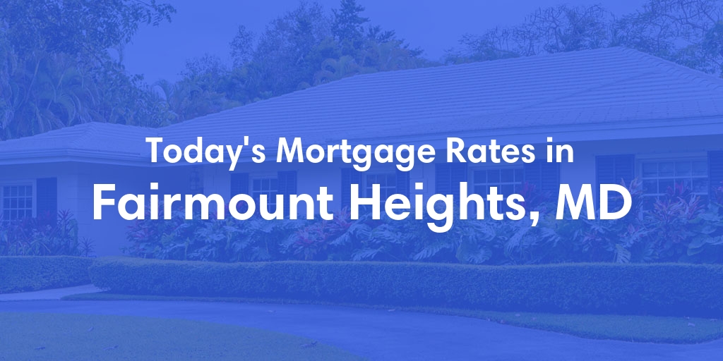 The Current Average Mortgage Rates in Fairmount Heights, MD - Updated: Tue, May 14, 2024