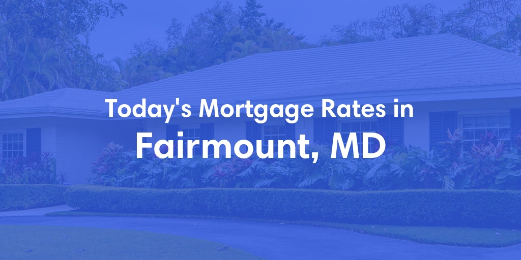 The Current Average Mortgage Rates in Fairmount, MD - Updated: Tue, May 7, 2024