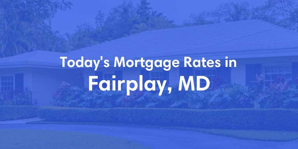 The Current Average Mortgage Rates in Fairplay, MD - Updated: Sun, May 5, 2024