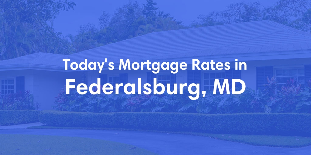 The Current Average Mortgage Rates in Federalsburg, MD - Updated: Wed, May 1, 2024