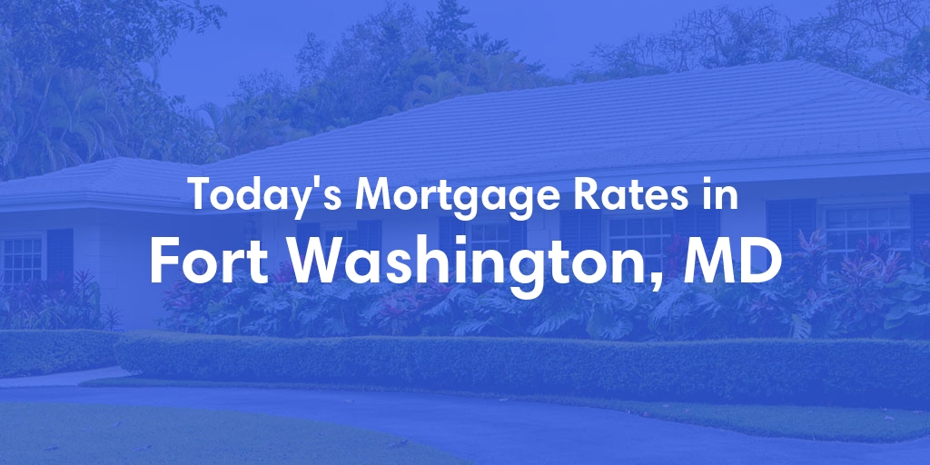 The Current Average Mortgage Rates in Fort Washington, MD - Updated: Tue, May 14, 2024