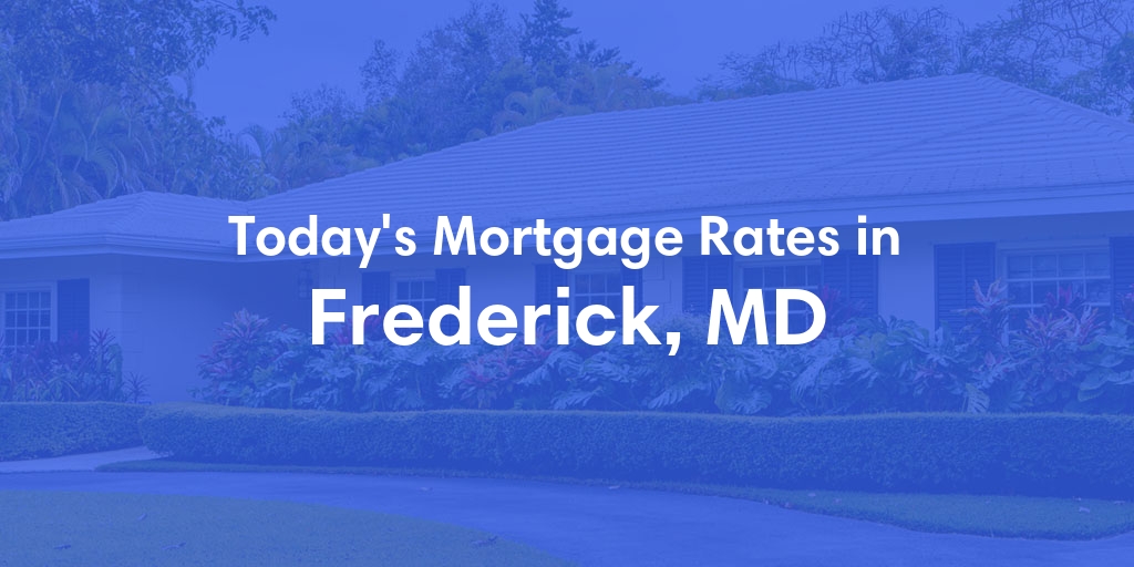 The Current Average Mortgage Rates in Frederick, MD - Updated: Mon, May 6, 2024