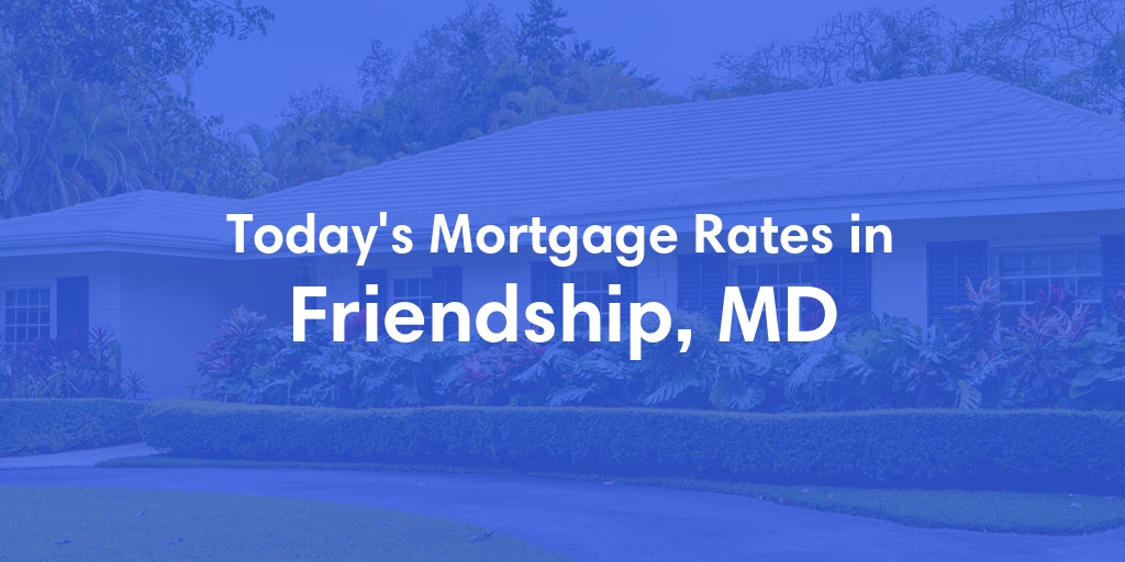 The Current Average Mortgage Rates in Friendship, MD - Updated: Sun, Apr 28, 2024