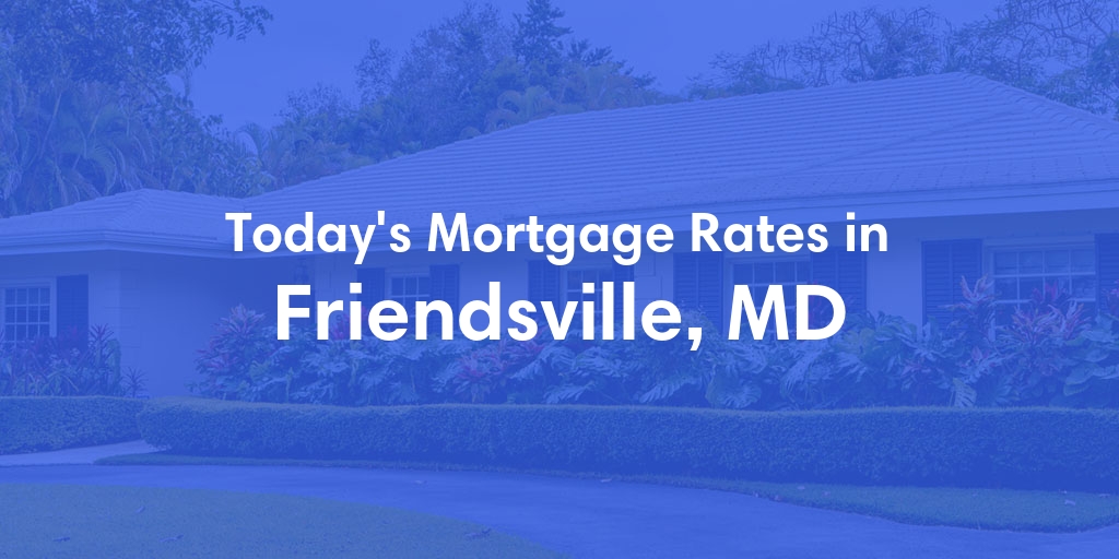 The Current Average Mortgage Rates in Friendsville, MD - Updated: Sun, Apr 28, 2024