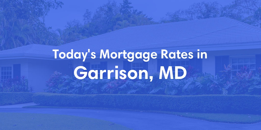 The Current Average Mortgage Rates in Garrison, MD - Updated: Tue, May 7, 2024