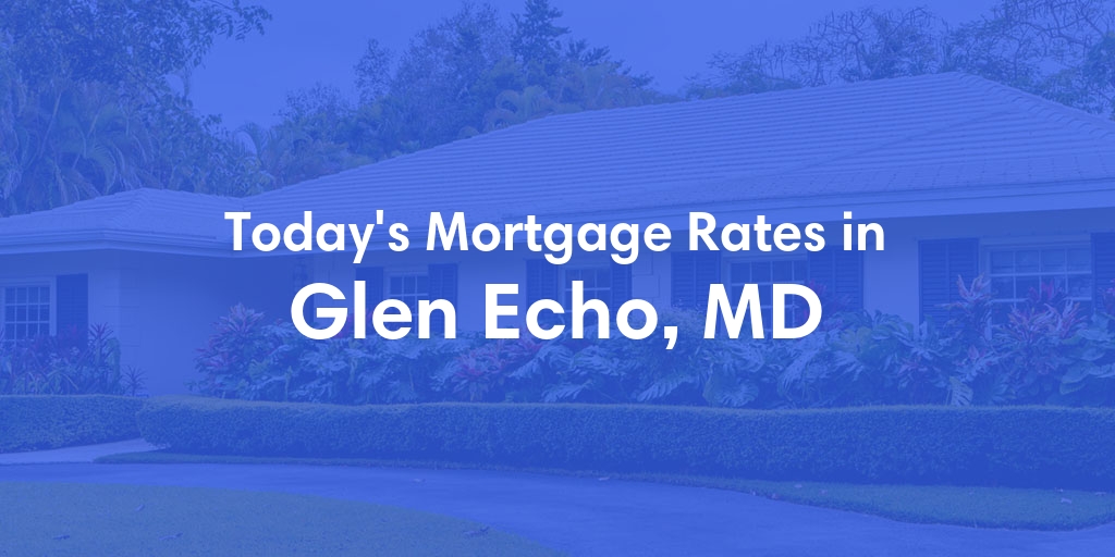 The Current Average Mortgage Rates in Glen Echo, MD - Updated: Mon, May 6, 2024