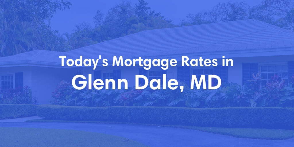 The Current Average Mortgage Rates in Glenn Dale, MD - Updated: Tue, May 14, 2024