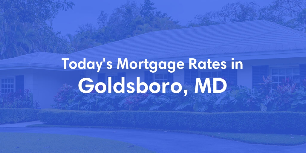 The Current Average Mortgage Rates in Goldsboro, MD - Updated: Wed, May 1, 2024