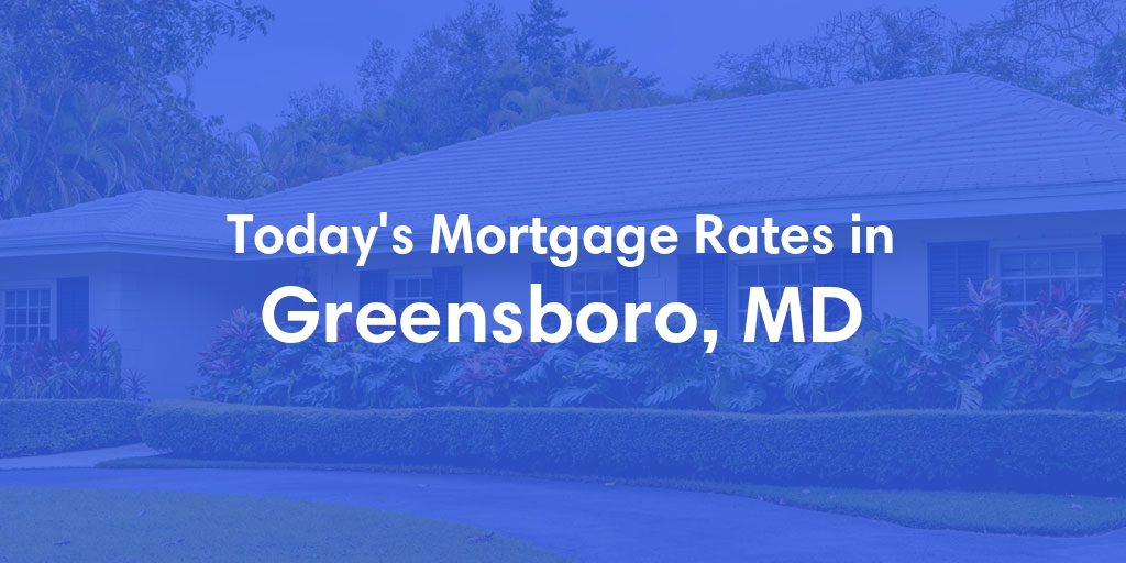 The Current Average Mortgage Rates in Greensboro, MD - Updated: Wed, May 1, 2024