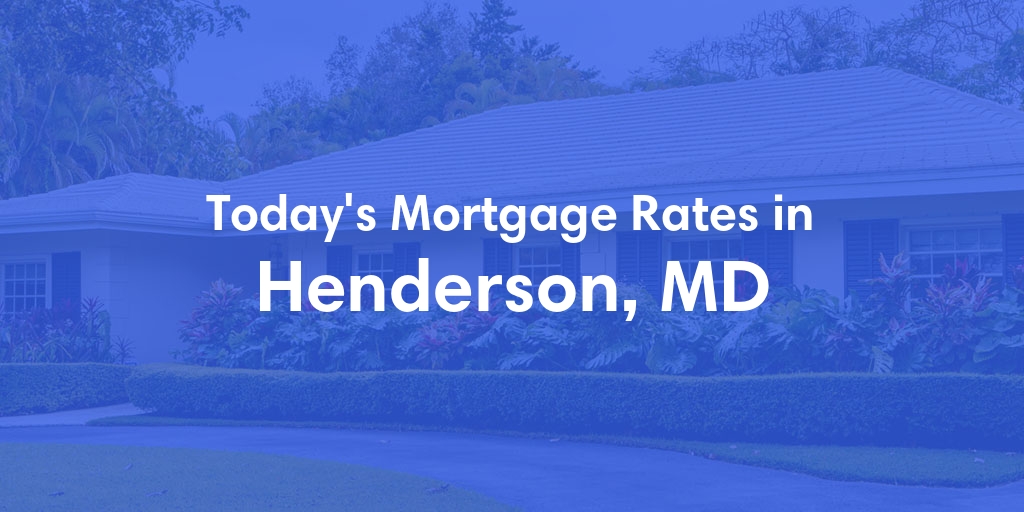 The Current Average Mortgage Rates in Henderson, MD - Updated: Wed, May 1, 2024
