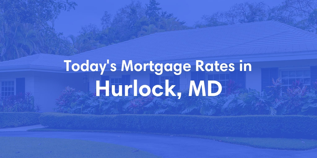 The Current Average Mortgage Rates in Hurlock, MD - Updated: Wed, May 8, 2024