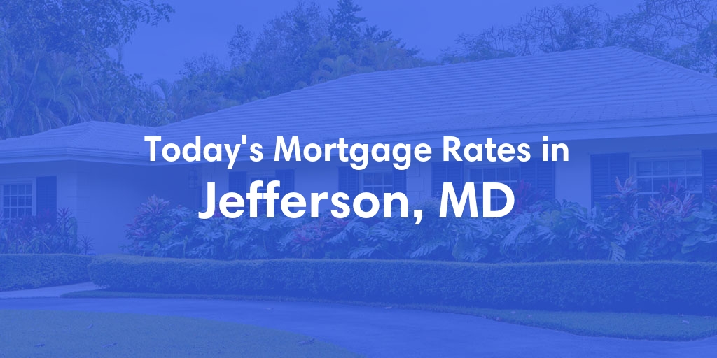 The Current Average Mortgage Rates in Jefferson, MD - Updated: Mon, May 6, 2024