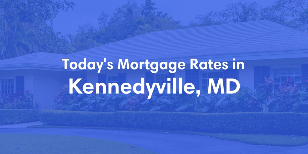 The Current Average Mortgage Rates in Kennedyville, MD - Updated: Sun, Apr 28, 2024