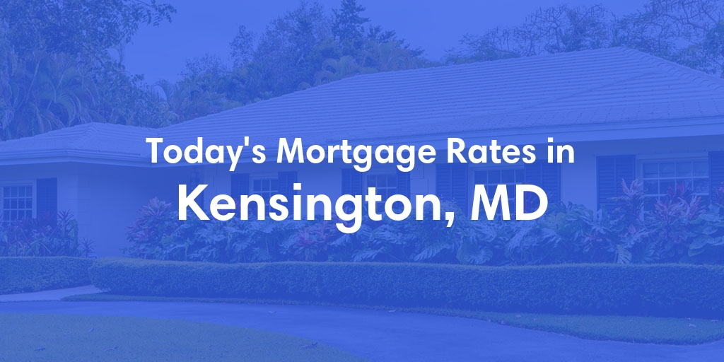 The Current Average Mortgage Rates in Kensington, MD - Updated: Mon, May 6, 2024