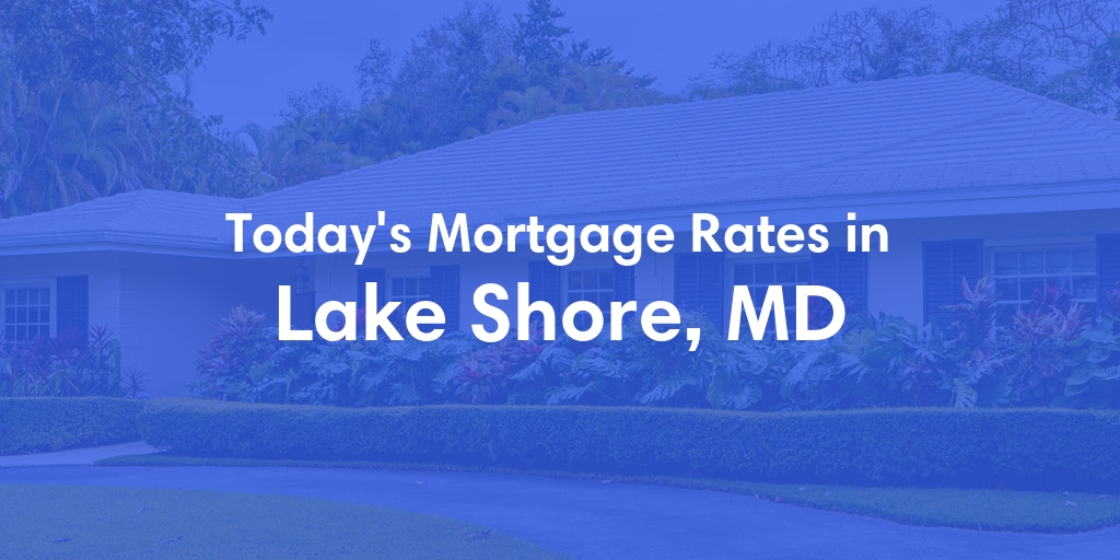 The Current Average Mortgage Rates in Lake Shore, MD - Updated: Sun, Apr 28, 2024