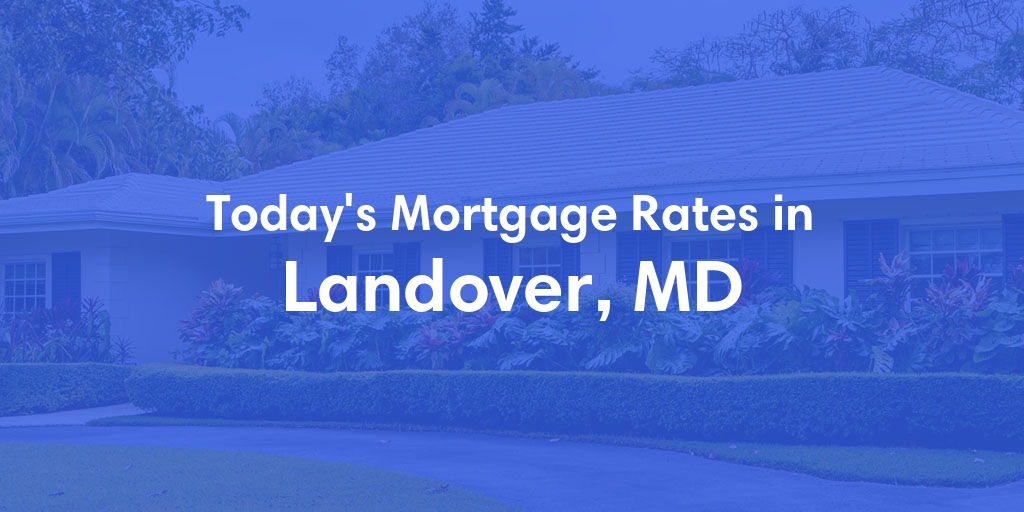 The Current Average Mortgage Rates in Landover, MD - Updated: Tue, May 14, 2024