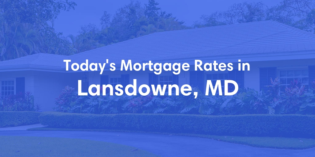 The Current Average Mortgage Rates in Lansdowne, MD - Updated: Tue, May 7, 2024