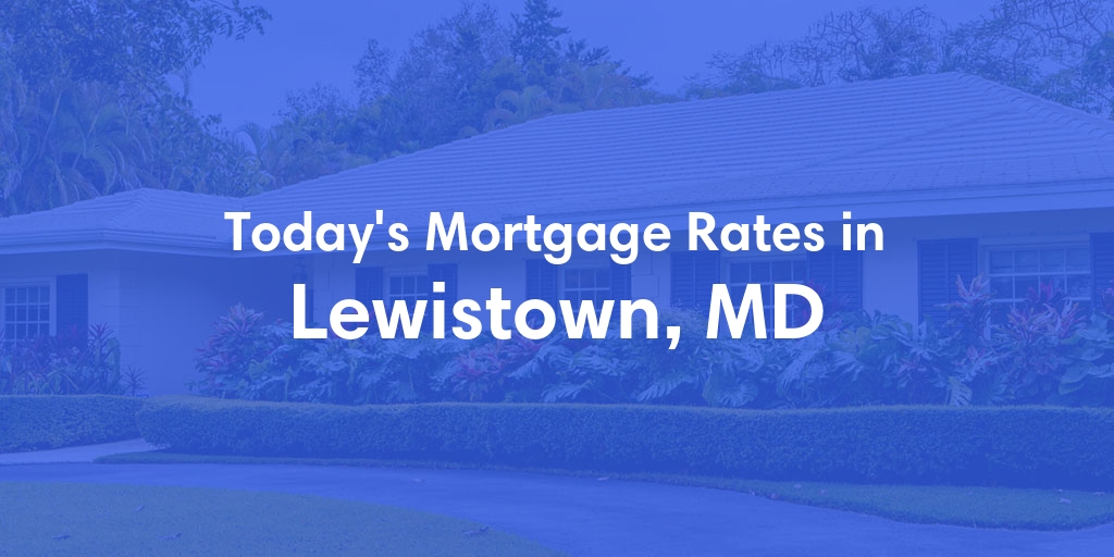 The Current Average Mortgage Rates in Lewistown, MD - Updated: Mon, May 6, 2024