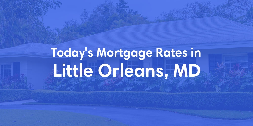 The Current Average Mortgage Rates in Little Orleans, MD - Updated: Sun, May 5, 2024