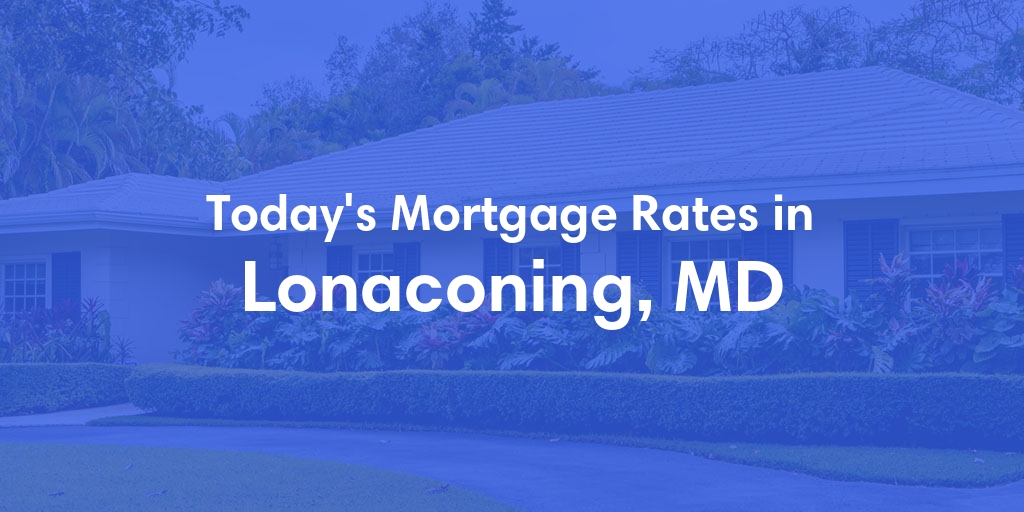 The Current Average Mortgage Rates in Lonaconing, MD - Updated: Sun, May 5, 2024
