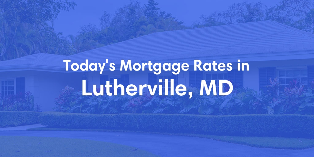 The Current Average Mortgage Rates in Lutherville, MD - Updated: Tue, May 7, 2024
