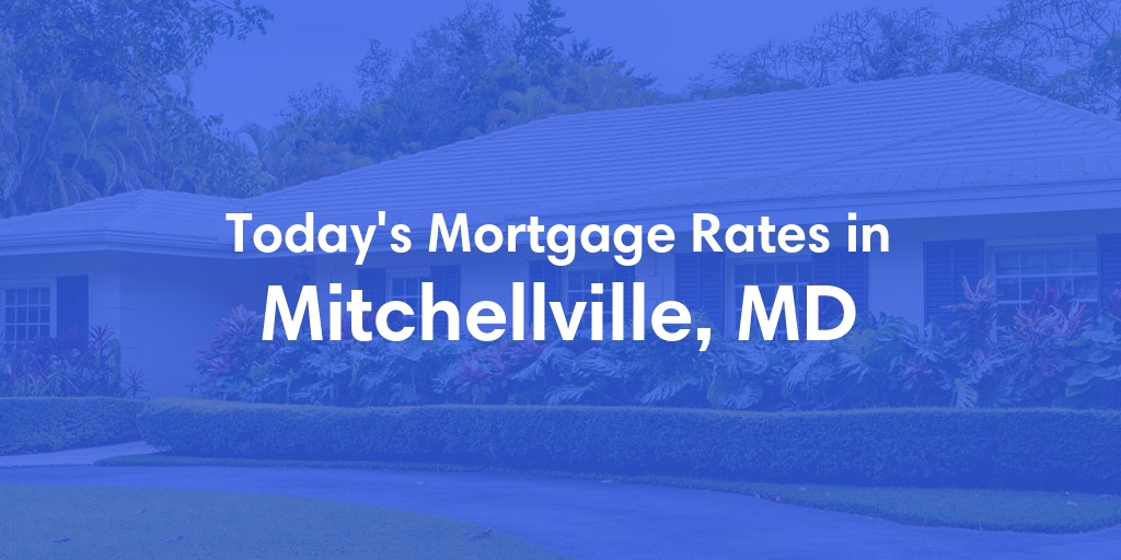 The Current Average Mortgage Rates in Mitchellville, MD - Updated: Tue, May 14, 2024