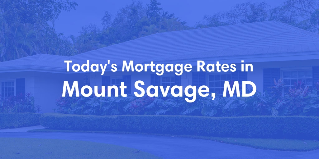 The Current Average Mortgage Rates in Mount Savage, MD - Updated: Sun, May 5, 2024