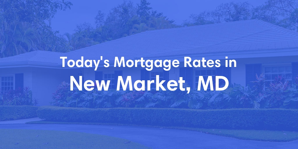 The Current Average Mortgage Rates in New Market, MD - Updated: Mon, May 6, 2024