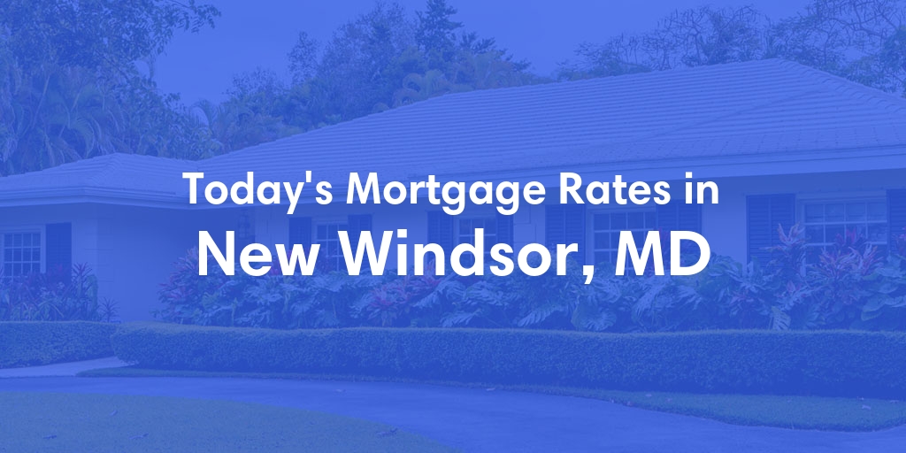 The Current Average Mortgage Rates in New Windsor, MD - Updated: Thu, May 2, 2024
